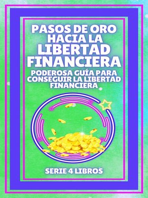 cover image of PASOS DE ORO HACIA LA LIBERTAD FINANCIERA, Poderosa guia para conseguir la LIBERTAD FINANCIERA